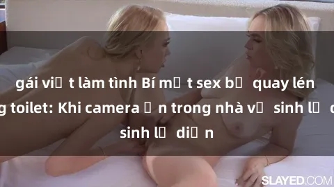 gái việt làm tình Bí mật sex bị quay lén trong toilet: Khi camera ẩn trong nhà vệ sinh lộ diện
