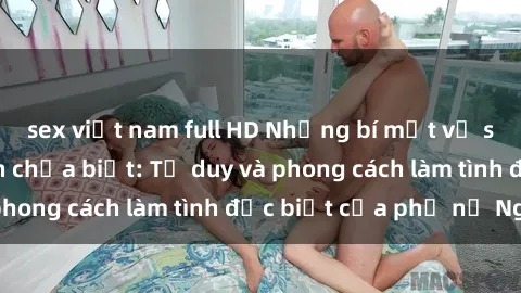 sex việt nam full HD Những bí mật về sex gái Nga mà bạn chưa biết: Tư duy và phong cách làm tình đặc biệt của phụ nữ Nga