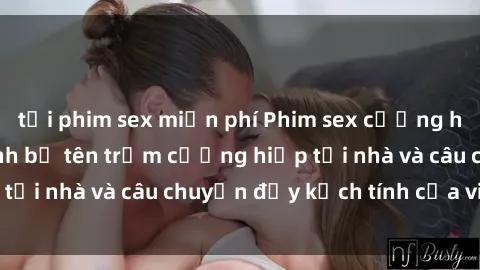 tải phim sex miễn phí Phim sex cưỡng hiếp vietsub: Nữ sinh bị tên trộm cưỡng hiếp tại nhà và câu chuyện đầy kịch tính của vietsub