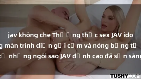 jav không che Thưởng thức sex JAV idol miễn phí: Những màn trình diễn gợi cảm và nóng bỏng từ những ngôi sao JAV đỉnh cao đã sẵn sàng để bạn khám phá.