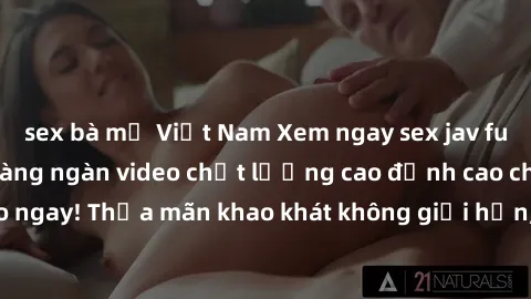 sex bà mẹ Việt Nam Xem ngay sex jav full HD miễn phí - Hàng ngàn video chất lượng cao đỉnh cao chỉ cần click vào ngay! Thỏa mãn khao khát không giới hạn, đón chờ những trải nghiệm mới lạ!