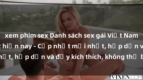 xem phim sex Danh sách sex gái Việt Nam sinh viên hot nhất hiện nay - Cập nhật mới nhất, hấp dẫn và đầy kích thích, không thể bỏ qua!
