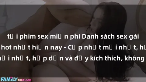 tải phim sex miễn phí Danh sách sex gái Việt Nam sinh viên hot nhất hiện nay - Cập nhật mới nhất, hấp dẫn và đầy kích thích, không thể bỏ qua!