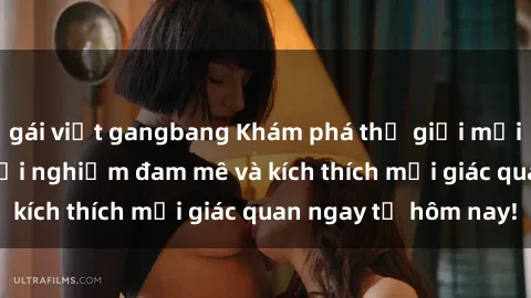 gái việt gangbang Khám phá thế giới mới của sex online: trải nghiệm đam mê và kích thích mọi giác quan ngay từ hôm nay!