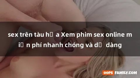 sex trên tàu hỏa Xem phim sex online miễn phí nhanh chóng và dễ dàng