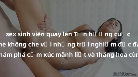 sex sinh viên quay lén Tận hưởng cuộc sống tình dục online không che với những trải nghiệm độc đáo và mới lạ. Khám phá cảm xúc mãnh liệt và thăng hoa cùng đối tác tại các trang web chuyên nghiệp.