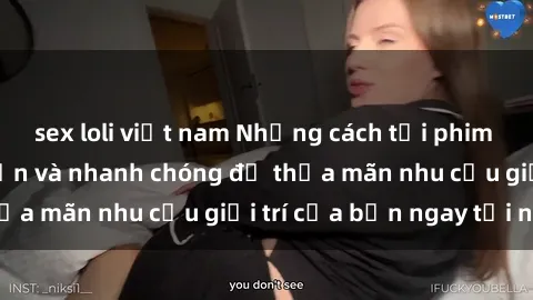 sex loli việt nam Những cách tải phim sex về máy đơn giản và nhanh chóng để thỏa mãn nhu cầu giải trí của bạn ngay tại nhà