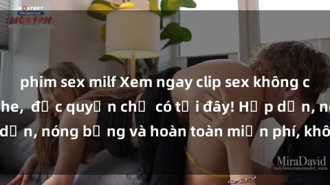 phim sex milf Xem ngay clip sex không che cực hot, không che,  độc quyền chỉ có tại đây! Hấp dẫn, nóng bỏng và hoàn toàn miễn phí, không thể bỏ qua!