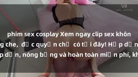 phim sex cosplay Xem ngay clip sex không che cực hot, không che,  độc quyền chỉ có tại đây! Hấp dẫn, nóng bỏng và hoàn toàn miễn phí, không thể bỏ qua!