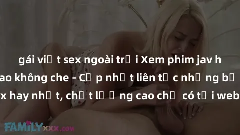 gái việt sex ngoài trời Xem phim jav hd miễn phí đỉnh cao không che - Cập nhật liên tục những bộ phim sex hay nhất, chất lượng cao chỉ có tại website chuyên nghiệp hàng đầu.