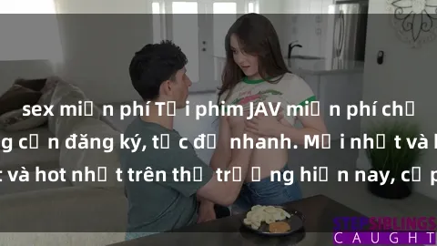 sex miễn phí Tải phim JAV miễn phí chất lượng cao, không cần đăng ký, tốc độ nhanh. Mới nhất và hot nhất trên thị trường hiện nay, cập nhật hàng ngày.