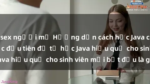 sex người mỹ Hướng dẫn cách học Java cho sinh viên: Bước đầu tiên để tự học Java hiệu quả cho sinh viên mới bắt đầu là gì?