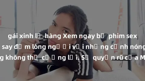 gái xinh lộ hàng Xem ngay bộ phim sex milf hot nhất, làm say đắm lòng người với những cảnh nóng bỏng không thể cưỡng lại. Sự quyến rũ của MILF sẽ khiến bạn mãnh liệt!