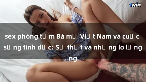 sex phòng tắm Bà mẹ Việt Nam và cuộc sống tình dục: Sự thật và những lo lắng