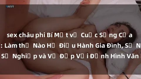 sex châu phi Bí Mật về Cuộc Sống Của Các MILF Việt Nam: Làm thế Nào Họ Điều Hành Gia Đình, Sự Nghiệp và Vẻ Đẹp Với Định Hình Văn Hóa Đương Đại