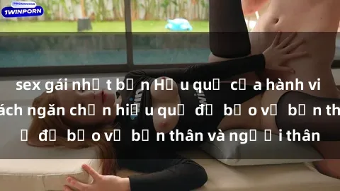 sex gái nhật bản Hậu quả của hành vi bạo dâm sex và cách ngăn chặn hiệu quả để bảo vệ bản thân và người thân