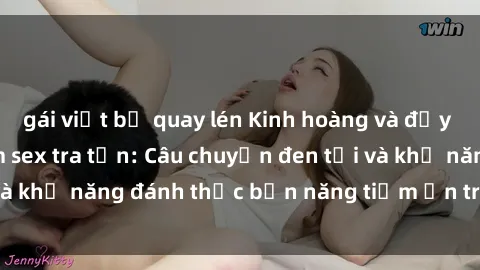 gái việt bị quay lén Kinh hoàng và đầy kích thích với phim sex tra tấn: Câu chuyện đen tối và khả năng đánh thức bản năng tiềm ẩn trong con người