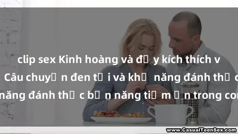 clip sex Kinh hoàng và đầy kích thích với phim sex tra tấn: Câu chuyện đen tối và khả năng đánh thức bản năng tiềm ẩn trong con người