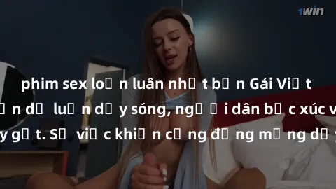phim sex loạn luân nhật bản Gái Việt bị lộ clip sex khiến dư luận dậy sóng, người dân bức xúc và phản đối gay gắt. Sự việc khiến cộng đồng mạng dậy sóng và yêu cầu xử lý nghiêm ngặt.