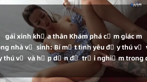 gái xinh khỏa thân Khám phá cảm giác mới mẻ với sex trong nhà vệ sinh: Bí mật tình yêu đầy thú vị và hấp dẫn để trải nghiệm trong đêm hôm nay!
