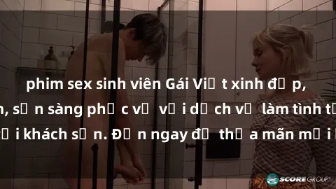 phim sex sinh viên Gái Việt xinh đẹp, nồng nàn tình cảm, sẵn sàng phục vụ với dịch vụ làm tình tại khách sạn. Đến ngay để thỏa mãn mọi khao khát của bạn!