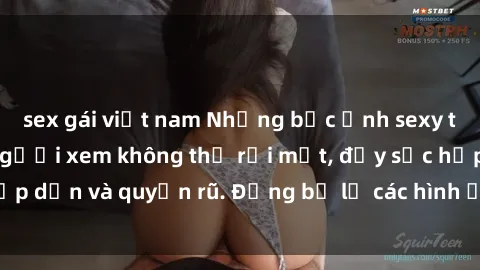 sex gái việt nam Những bức ảnh sexy tá gợi cảm khiến người xem không thể rời mắt, đầy sức hấp dẫn và quyến rũ. Đừng bỏ lỡ các hình ảnh nóng bỏng này!
