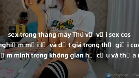 sex trong thang máy Thú vị với sex cosplay anime: Trải nghiệm mới lạ và đắt giá trong thế giới cosplay! Đắm mình trong không gian hư cấu và thỏa mãn niềm đam mê của bạn!