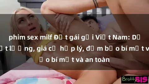 phim sex milf Đặt gái gọi Việt Nam: Dịch vụ chất lượng, giá cả hợp lý, đảm bảo bí mật và an toàn