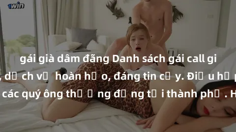 gái già dâm đãng Danh sách gái call girl vip chất lượng, dịch vụ hoàn hảo, đáng tin cậy. Điều hấp dẫn cho các quý ông thượng đẳng tại thành phố. Hãy nhấc máy và đặt lịch ngay!