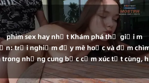 phim sex hay nhất Khám phá thế giới mới với sex người lớn: trải nghiệm đầy mê hoặc và đắm chìm trong những cung bậc cảm xúc tột cùng, hứng khởi và cuốn hút.
