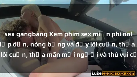 sex gangbang Xem phim sex miễn phí online ngay tại đây – Hấp dẫn, nóng bỏng và đầy lôi cuốn, thỏa mãn mọi người và thú vui của bạn!