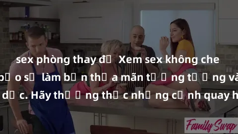 sex phòng thay đồ Xem sex không che HD miễn phí đảm bảo sẽ làm bạn thỏa mãn tưởng tượng và nhu cầu tình dục. Hãy thưởng thức những cảnh quay hấp dẫn và mãnh liệt ngay bây giờ!