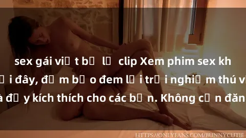 sex gái việt bị lộ clip Xem phim sex không che miễn phí tại đây, đảm bảo đem lại trải nghiệm thú vị và đầy kích thích cho các bạn. Không cần đăng ký, hoàn toàn miễn phí.