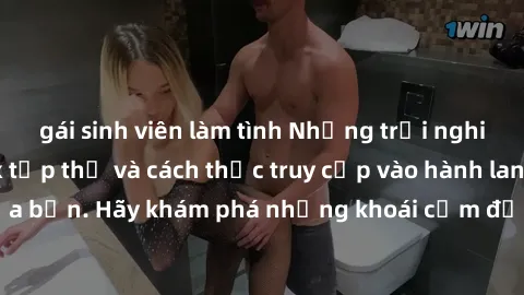 gái sinh viên làm tình Những trải nghiệm mới lạ với sex tập thể và cách thức truy cập vào hành lang đam mê của bạn. Hãy khám phá những khoái cảm đầy kích thích với tập thể hấp dẫn!