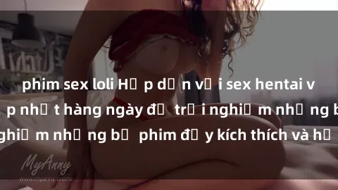 phim sex loli Hấp dẫn với sex hentai vietsub mới nhất, cập nhật hàng ngày để trải nghiệm những bộ phim đầy kích thích và hấp dẫn.