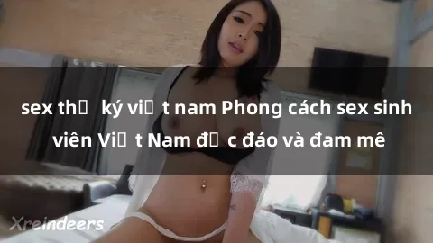 sex thư ký việt nam Phong cách sex sinh viên Việt Nam độc đáo và đam mê